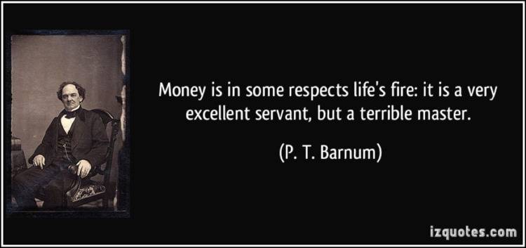 quote from P. T. Barnum for blog post Money Isn't Everything...But It Can Sure Help